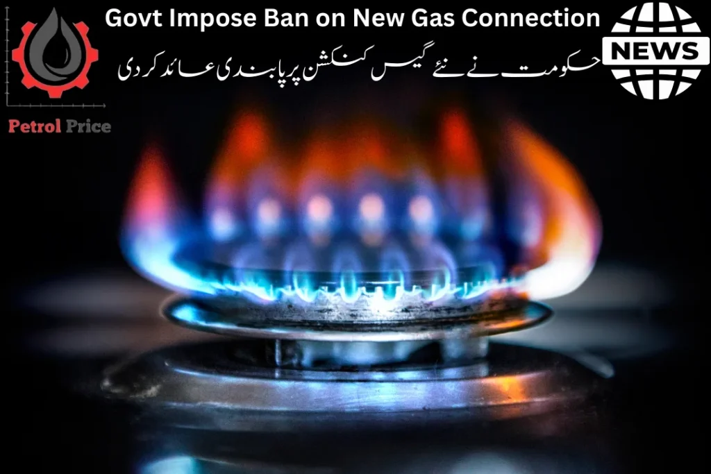 Govt Impose Ban on New Gas Connection 