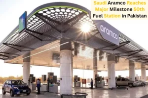 Saudi Aramco Reaches Major Milestone with 50th Fuel Station in Pakistan
