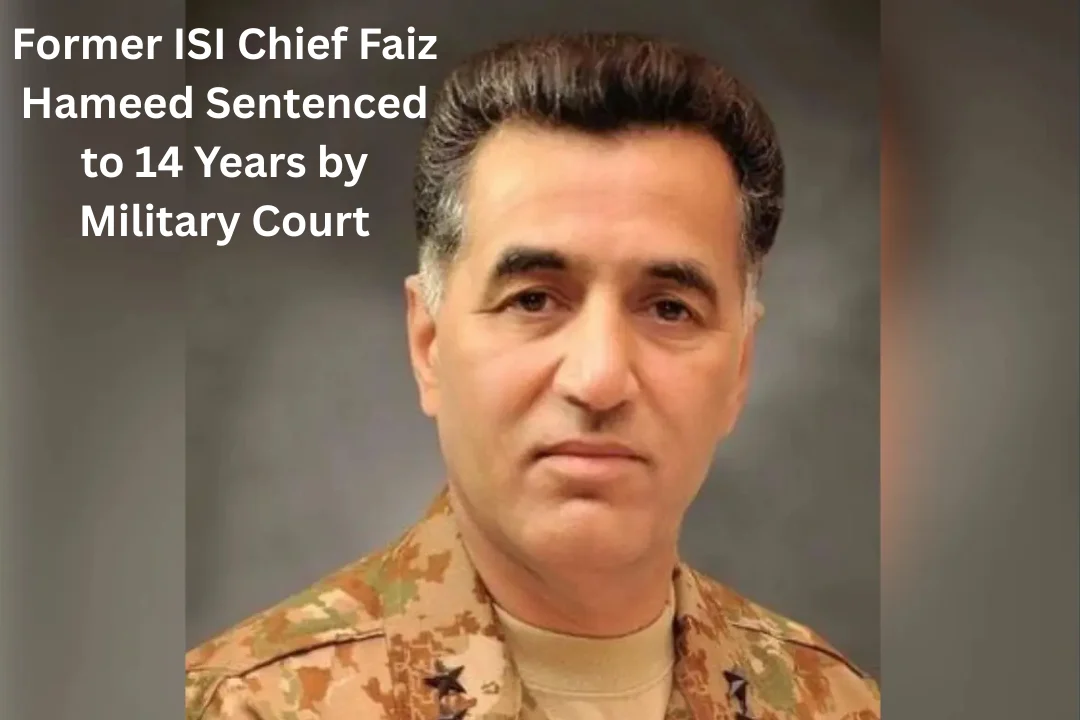 Former ISI Chief Faiz Hameed Sentenced to 14 Years by Military Court