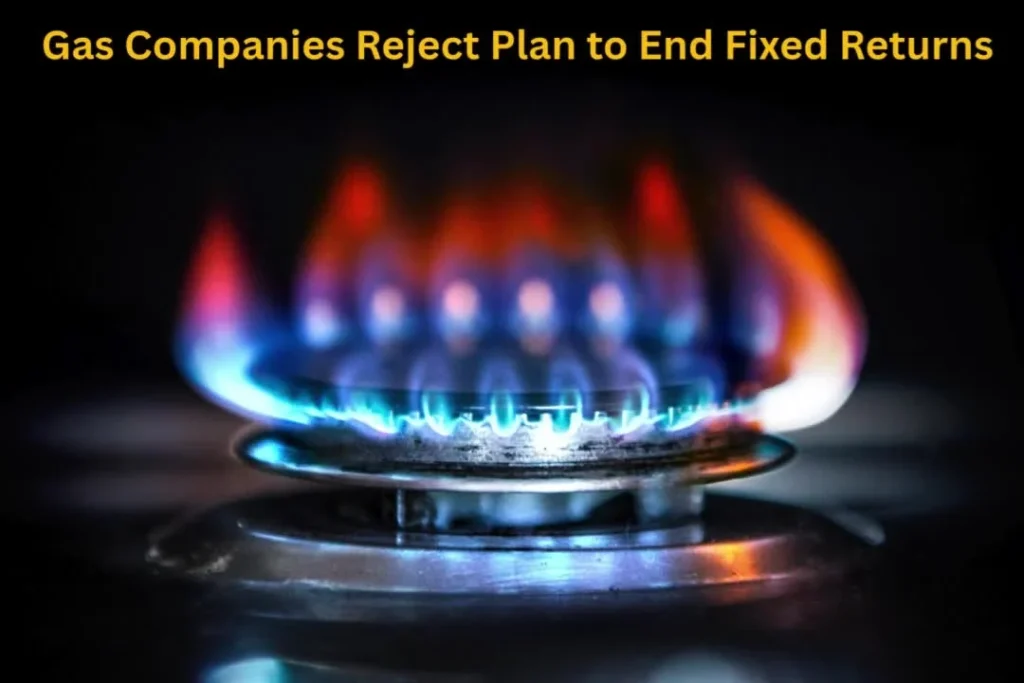 Gas Companies Reject Plan to End Fixed Returns