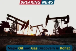 Major Oil and Gas Discovery in Kohat Boosts Pakistan Energy Sector